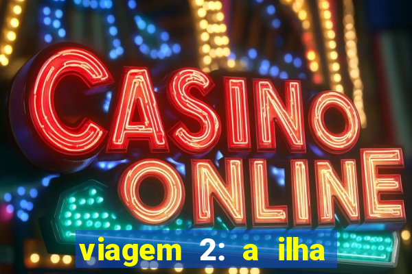 viagem 2: a ilha misteriosa filme completo dublado superflix